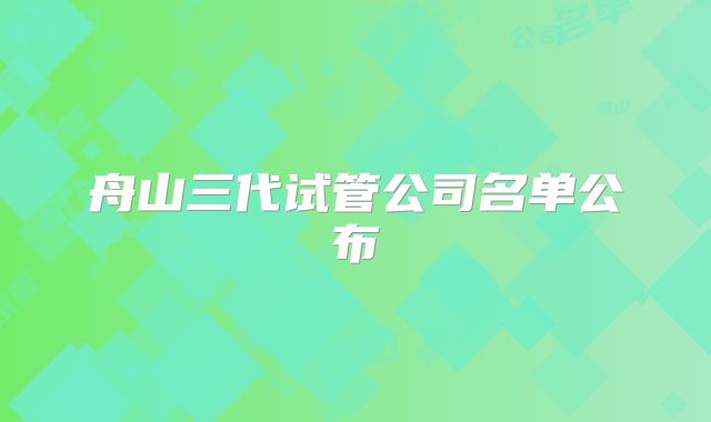 舟山三代试管公司名单公布