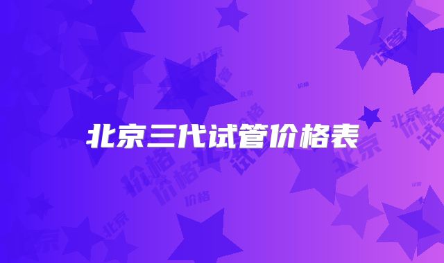 北京三代试管价格表