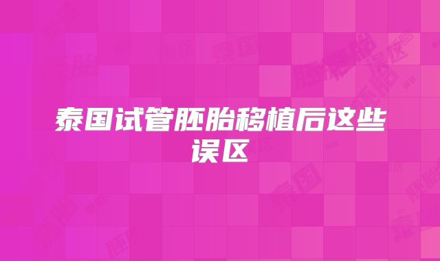 泰国试管胚胎移植后这些误区
