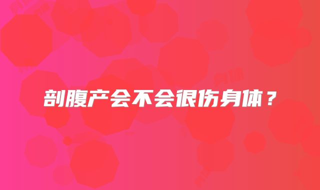 剖腹产会不会很伤身体？