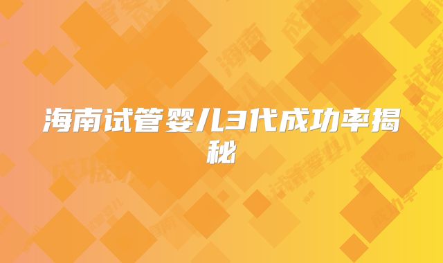 海南试管婴儿3代成功率揭秘
