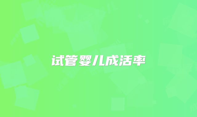 试管婴儿成活率