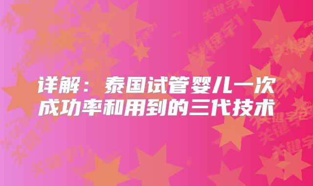 详解:泰国试管婴儿一次成功率和用到的三代技术