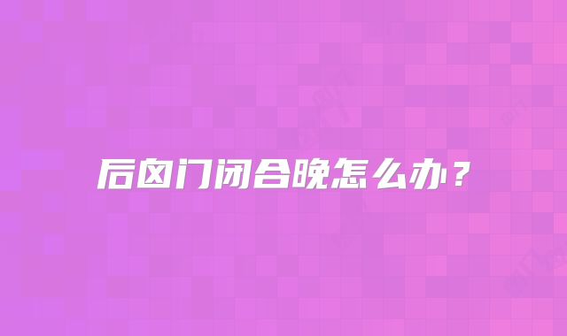 后囟门闭合晚怎么办?