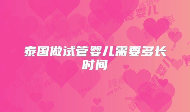 泰国做试管婴儿需要多长时间