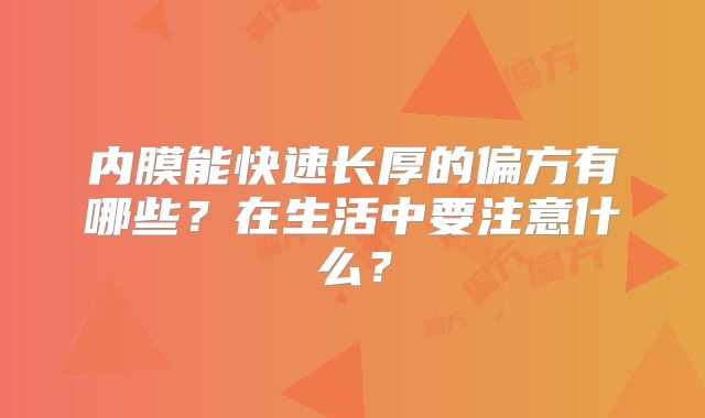 内膜能快速长厚的偏方有哪些?在生活中要注意什么?