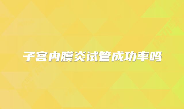 子宫内膜炎试管成功率吗