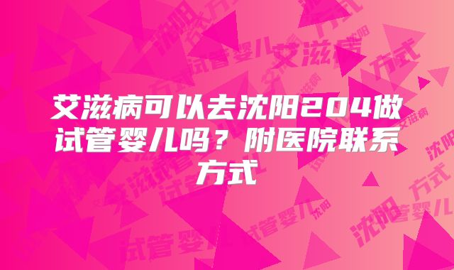 艾滋病可以去沈阳204做试管婴儿吗?附医院联系方式