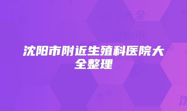 沈阳市附近生殖科医院大全整理
