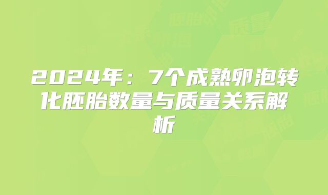 2024年：7个成熟卵泡转化胚胎数量与质量关系解析