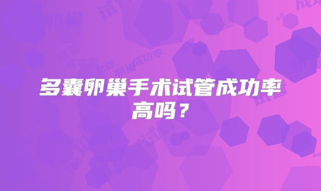 多囊卵巢手术试管成功率高吗？