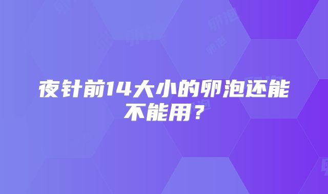 夜针前14大小的卵泡还能不能用？