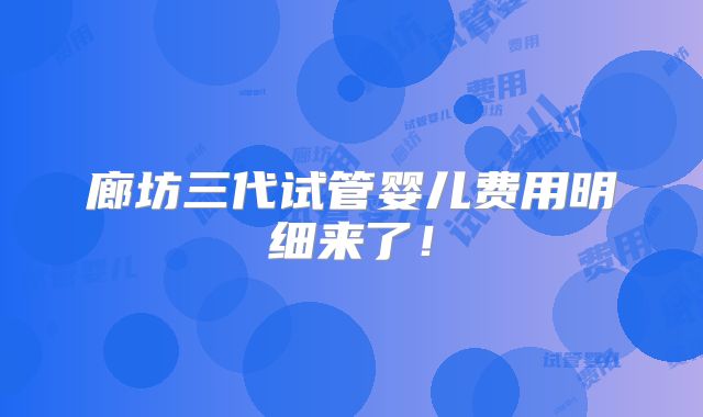 廊坊三代试管婴儿费用明细来了！