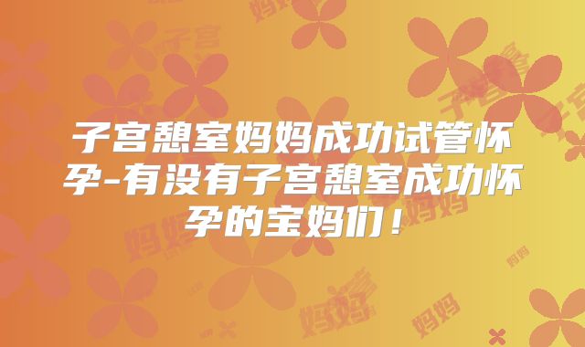 子宫憩室妈妈成功试管怀孕-有没有子宫憩室成功怀孕的宝妈们!