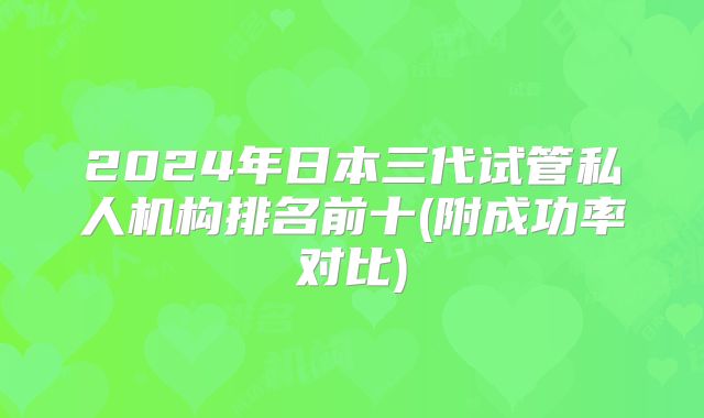 2024年日本三代试管私人机构排名前十(附成功率对比)