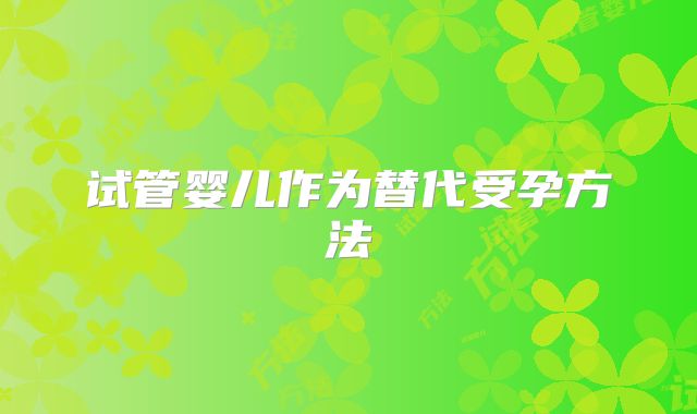 试管婴儿作为替代受孕方法