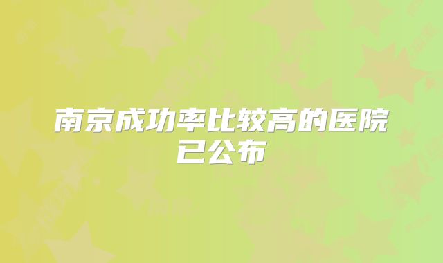 南京成功率比较高的医院已公布