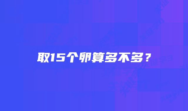 取15个卵算多不多?