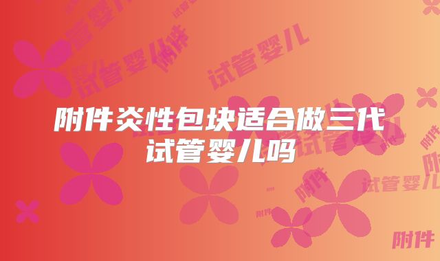 附件炎性包块适合做三代试管婴儿吗
