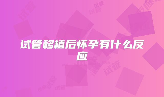 试管移植后怀孕有什么反应