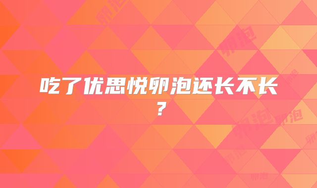 吃了优思悦卵泡还长不长？