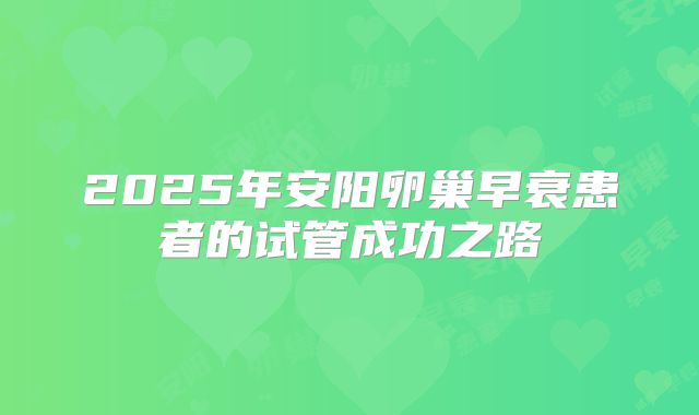 2025年安阳卵巢早衰患者的试管成功之路