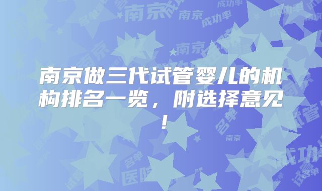 南京做三代试管婴儿的机构排名一览，附选择意见！