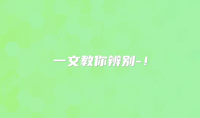 一文教你辨别-!