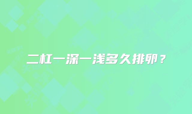 二杠一深一浅多久排卵？