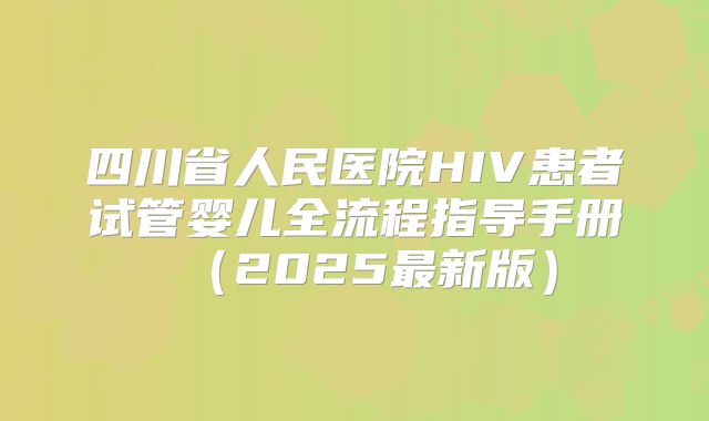 四川省人民医院HIV患者试管婴儿全流程指导手册（2025最新版）