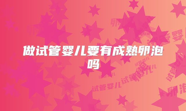 做试管婴儿要有成熟卵泡吗