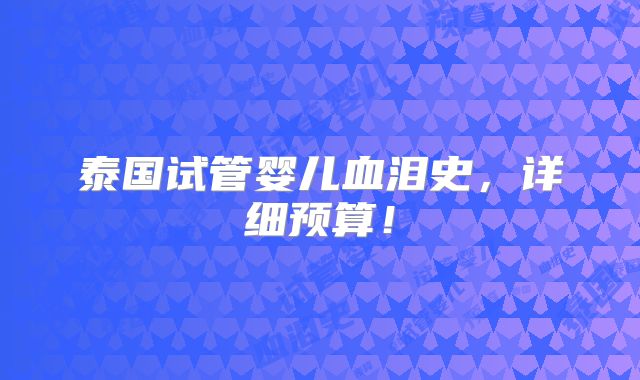 泰国试管婴儿血泪史,详细预算!