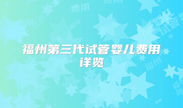 福州第三代试管婴儿费用详览