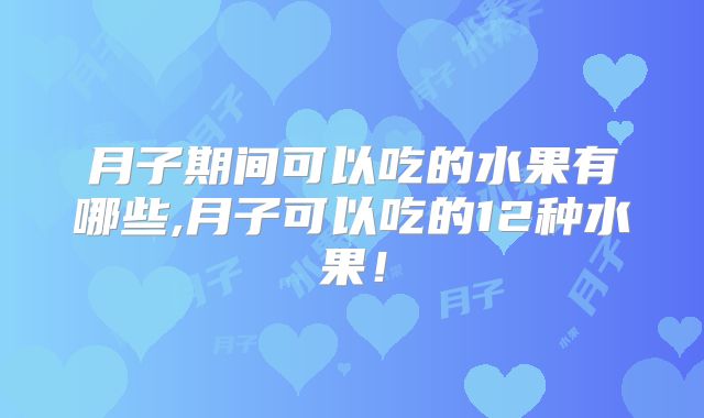 月子期间可以吃的水果有哪些,月子可以吃的12种水果!