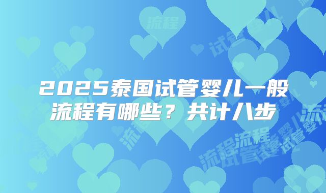 2025泰国试管婴儿一般流程有哪些？共计八步