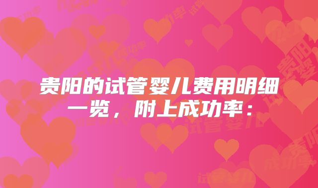 贵阳的试管婴儿费用明细一览，附上成功率：