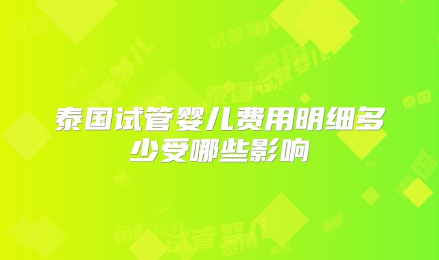 泰国试管婴儿费用明细多少受哪些影响