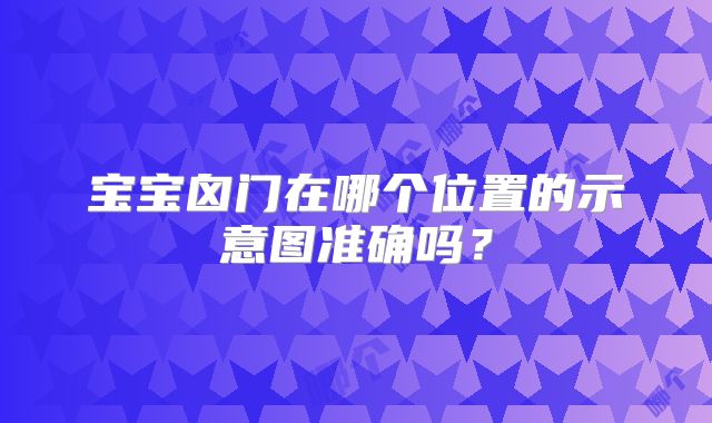 宝宝囟门在哪个位置的示意图准确吗？