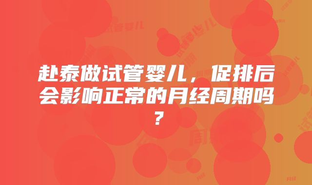 赴泰做试管婴儿，促排后会影响正常的月经周期吗？