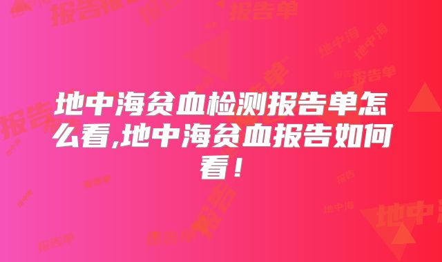 地中海贫血检测报告单怎么看,地中海贫血报告如何看！