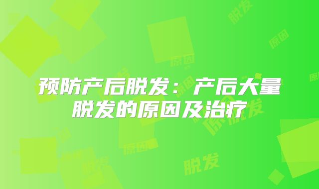 预防产后脱发:产后大量脱发的原因及治疗