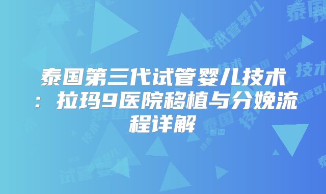 泰国第三代试管婴儿技术：拉玛9医院移植与分娩流程详解