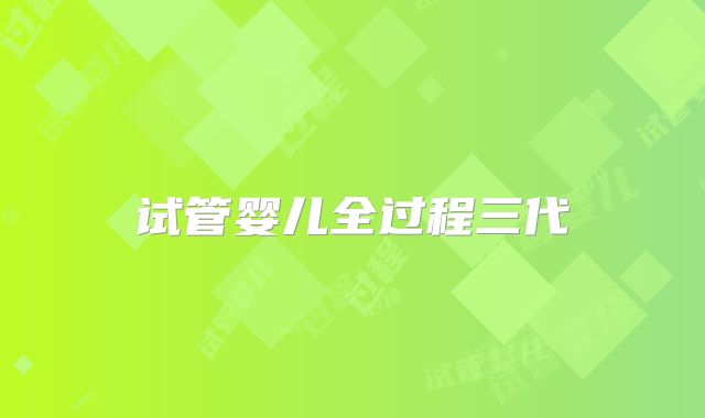 试管婴儿全过程三代