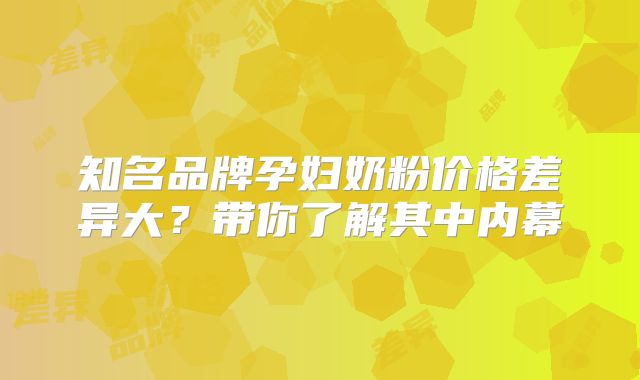 知名品牌孕妇奶粉价格差异大？带你了解其中内幕
