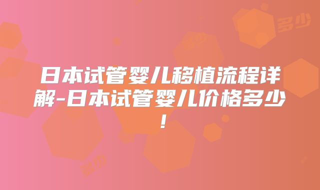 日本试管婴儿移植流程详解-日本试管婴儿价格多少！