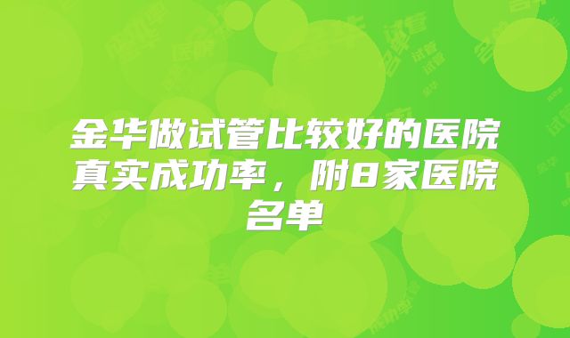 金华做试管比较好的医院真实成功率,附8家医院名单