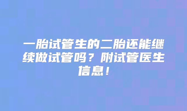 一胎试管生的二胎还能继续做试管吗？附试管医生信息！