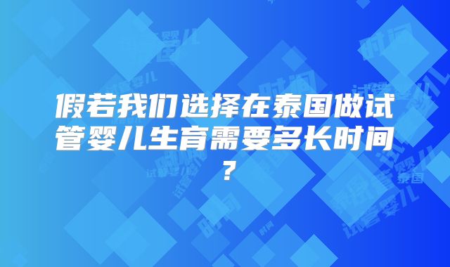 假若我们选择在泰国做试管婴儿生育需要多长时间？