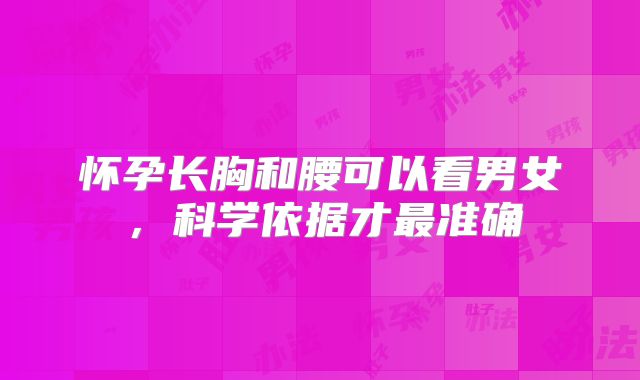 怀孕长胸和腰可以看男女，科学依据才最准确