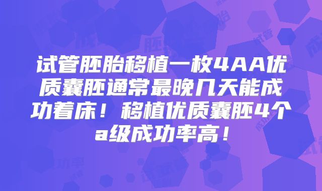 试管胚胎移植一枚4AA优质囊胚通常最晚几天能成功着床!移植优质囊胚4个a级成功率高!